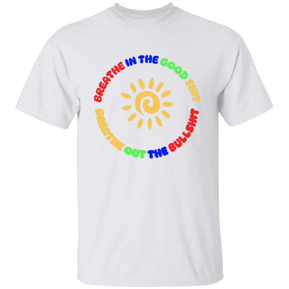 Breathe In the Good Shit Unisex T-Shirt