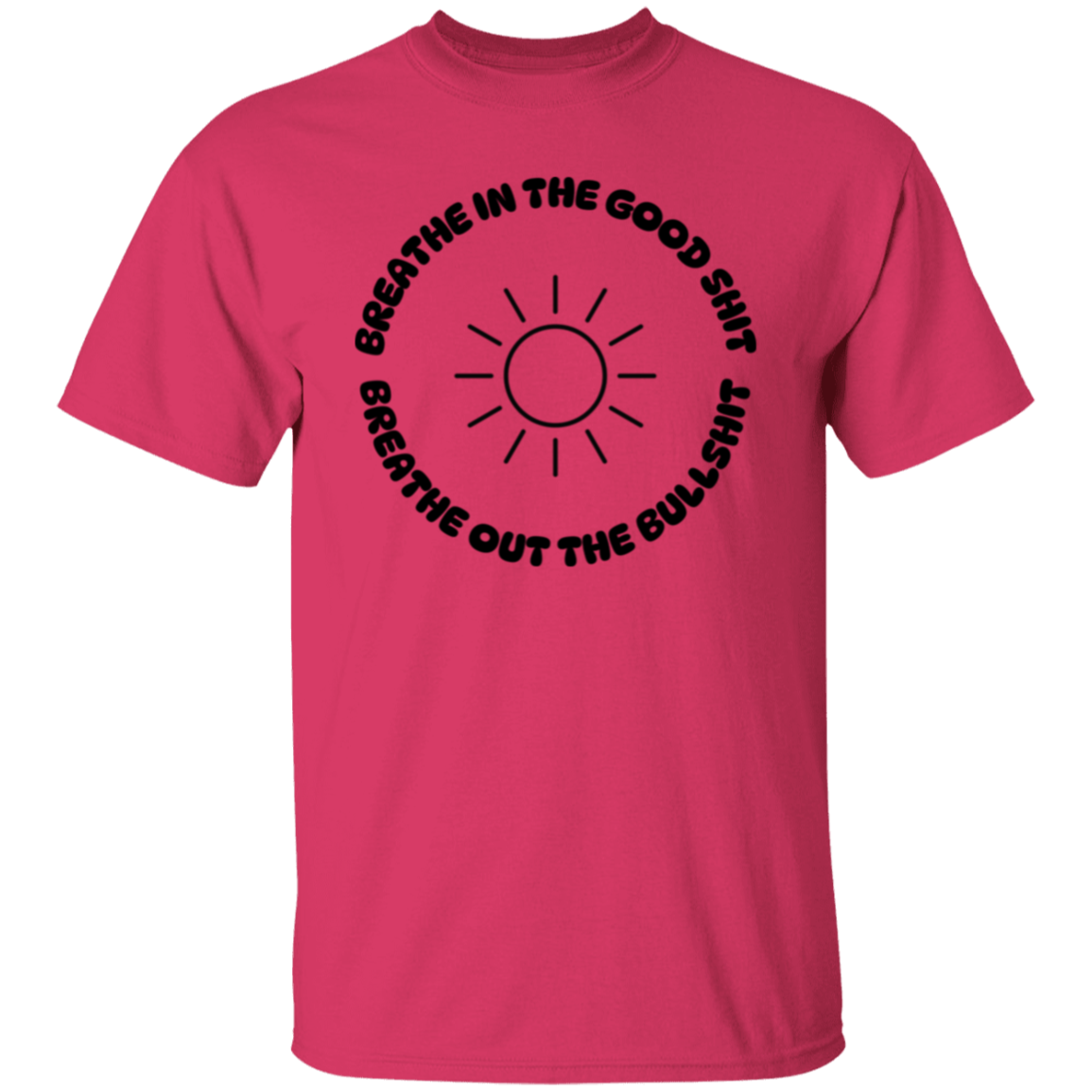 Breathe in the Good Shit T-Shirt