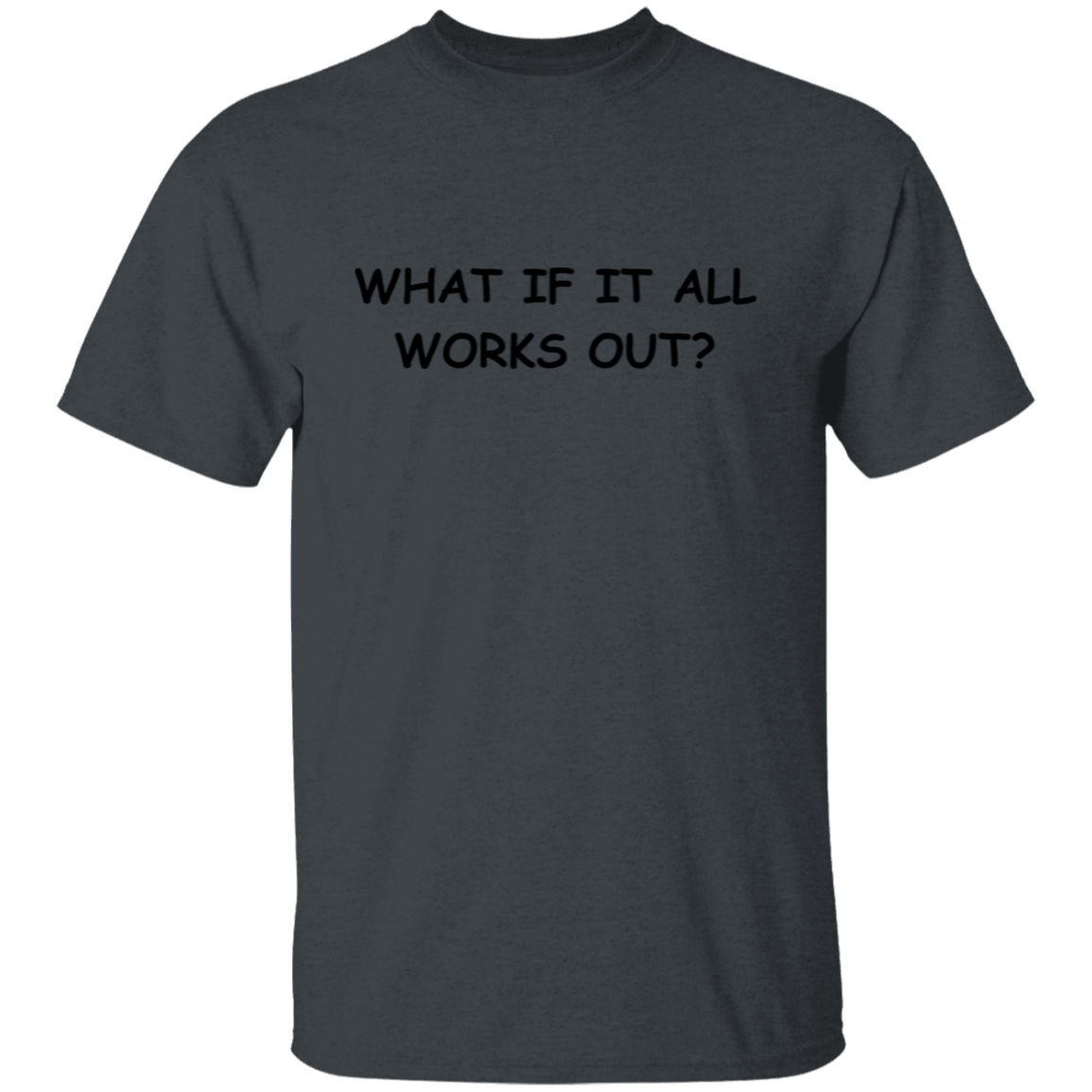 What If It All Works Out T-Shirt