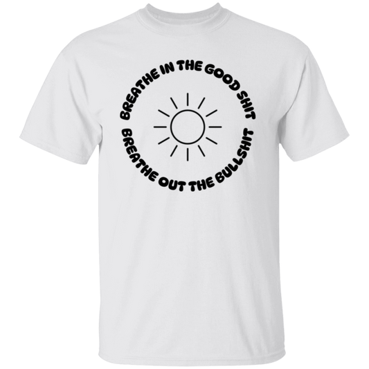 Breathe in the Good Shit Unisex T-Shirt