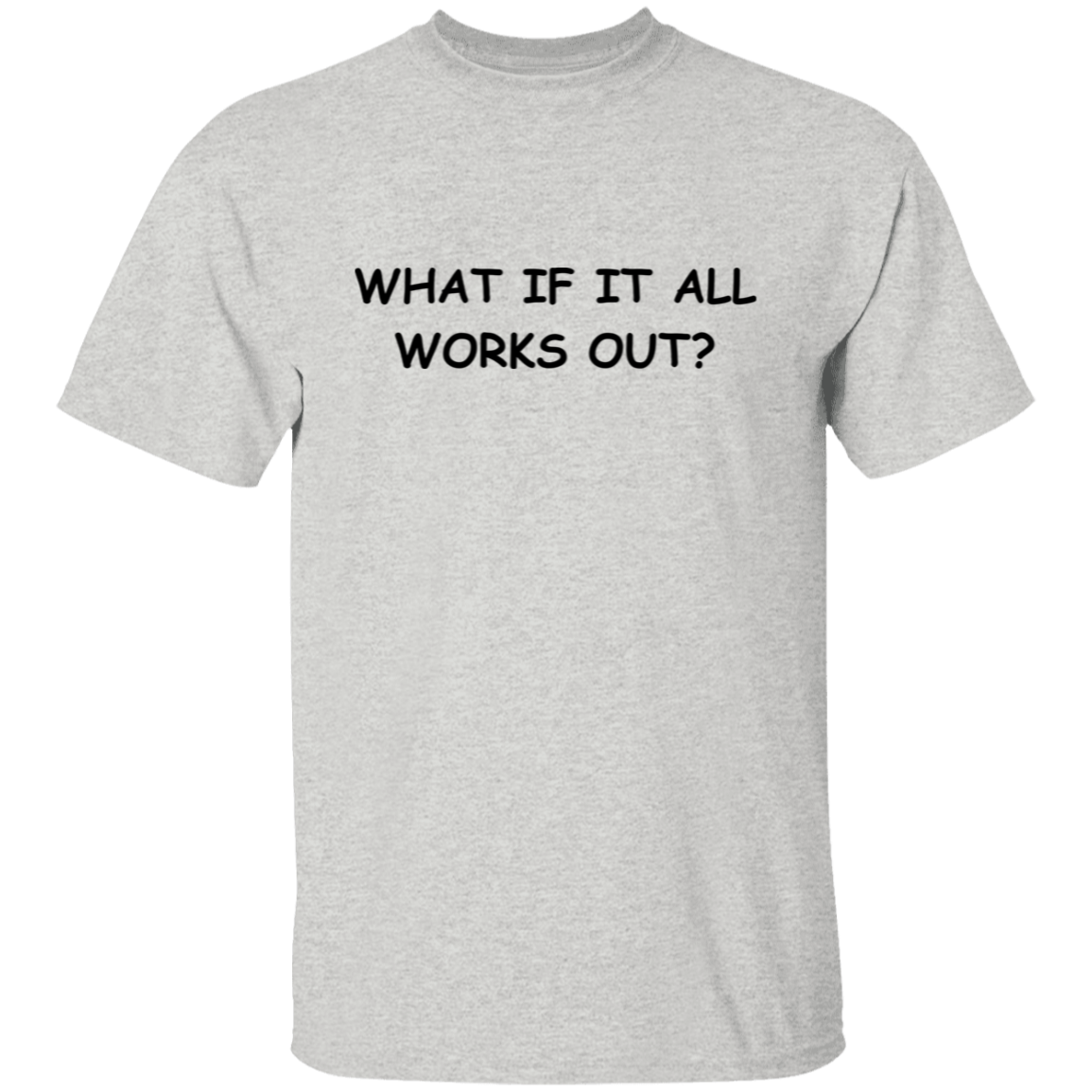 What If It All Works Out T-Shirt