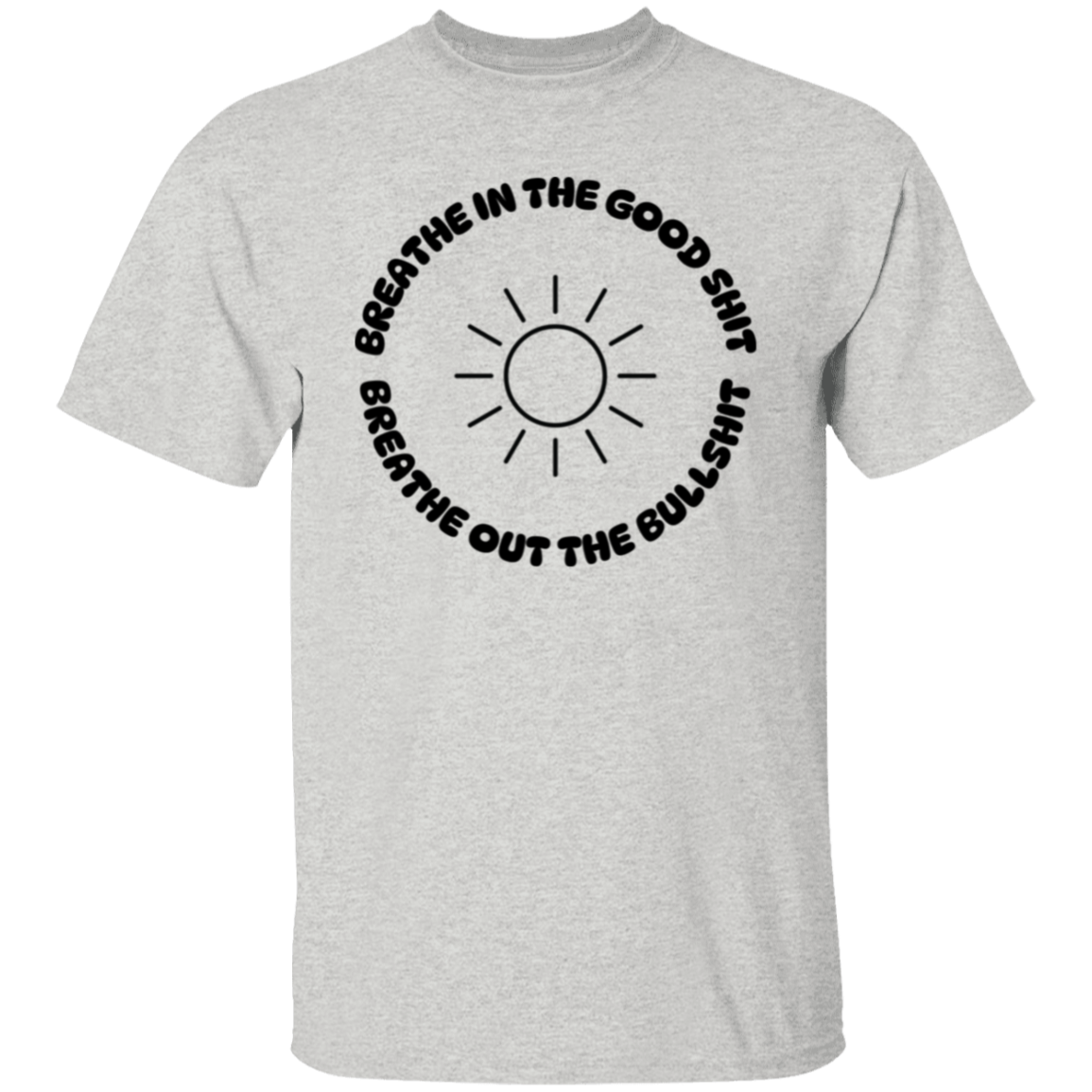 Breathe in the Good Shit T-Shirt