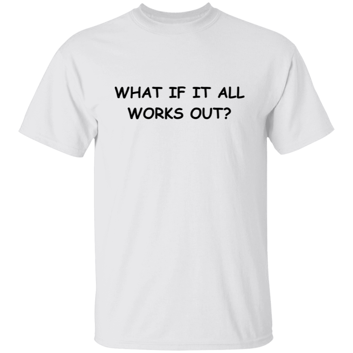 What If It All Works Out T-Shirt