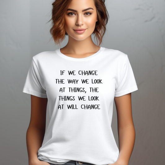 If We Change the Way We Look at Things Unisex T-Shirt